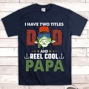 Custom I Have Two Titles Dad And Reel Cool Papa Shirt, Gift for Papa, Grandpa, PopPop, Nickname Can Be Changed, HN98, LOQN