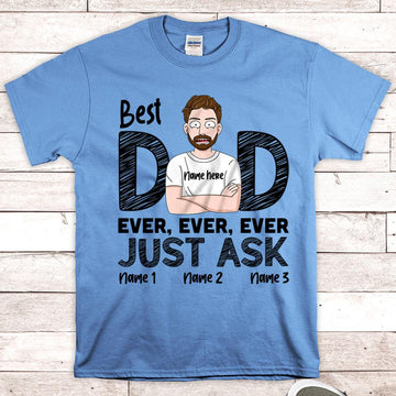 Best Dad Ever Ever Ever Just Ask Personalzed Shirts, UOND 2