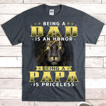 Being A Dad Is An Honor Being A Papa Is Priceless - Personalized Nickname Shirt