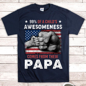 Custom Nickname Shirt, 99% Of A Child’s Awesomeness Comes From Their PAPA, Fist Bump, Gift for Papa, Grandpa, PopPop, Nickname Can Be Changed, HN98, DO99