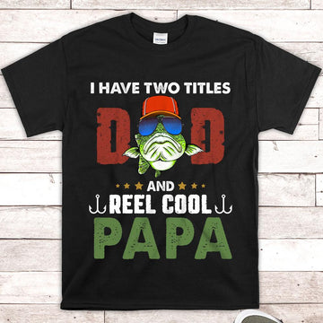 Custom I Have Two Titles Dad And Reel Cool Papa Shirt, Gift for Papa, Grandpa, PopPop, Nickname Can Be Changed, HN98, LOQN